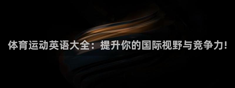 捷豹足球篮球直播：体育运动英语大全：提升你的国际视野与竞争力!